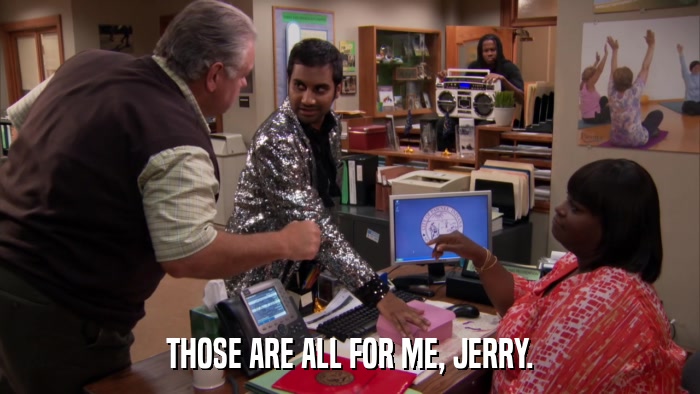 THOSE ARE ALL FOR ME, JERRY.  