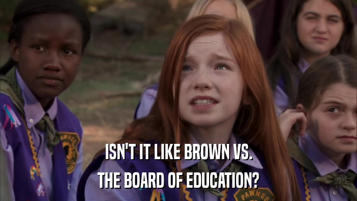 ISN'T IT LIKE BROWN VS. THE BOARD OF EDUCATION? 
