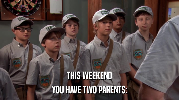 THIS WEEKEND YOU HAVE TWO PARENTS: 