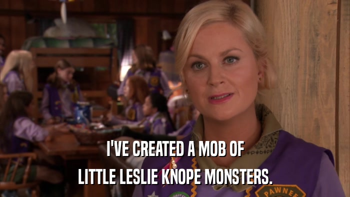 I'VE CREATED A MOB OF LITTLE LESLIE KNOPE MONSTERS. 