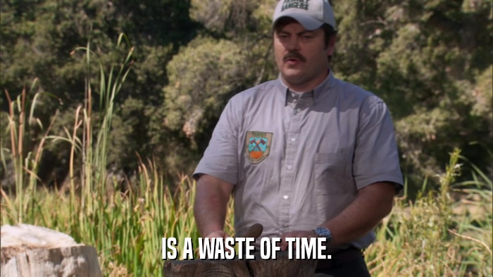 IS A WASTE OF TIME.  