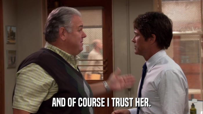 AND OF COURSE I TRUST HER.  