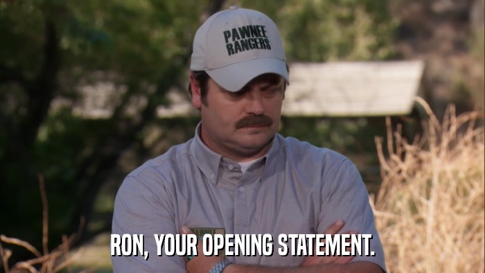 RON, YOUR OPENING STATEMENT.  