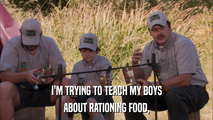 I'M TRYING TO TEACH MY BOYS ABOUT RATIONING FOOD, 