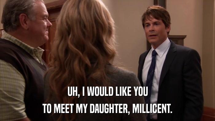 UH, I WOULD LIKE YOU TO MEET MY DAUGHTER, MILLICENT. 