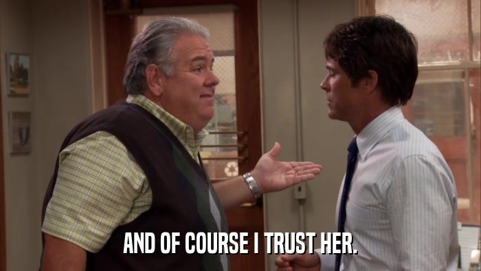 AND OF COURSE I TRUST HER.  