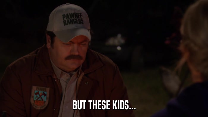 BUT THESE KIDS...  