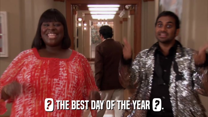 ? THE BEST DAY OF THE YEAR ?.  