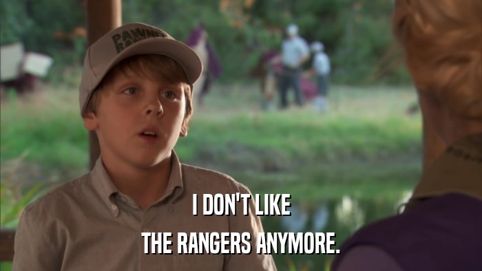 I DON'T LIKE THE RANGERS ANYMORE. 