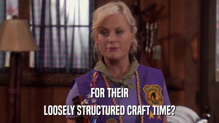 FOR THEIR LOOSELY STRUCTURED CRAFT TIME? 