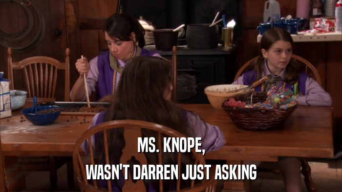 MS. KNOPE, WASN'T DARREN JUST ASKING 