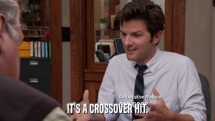 IT'S A CROSSOVER HIT.  