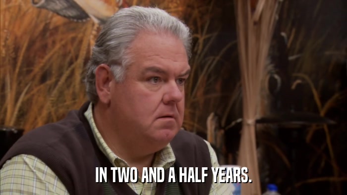 IN TWO AND A HALF YEARS.  