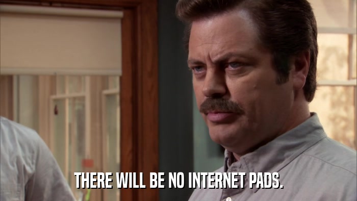 THERE WILL BE NO INTERNET PADS.  