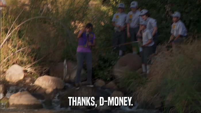 THANKS, D-MONEY.  