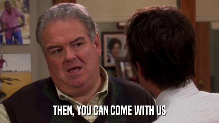 THEN, YOU CAN COME WITH US  