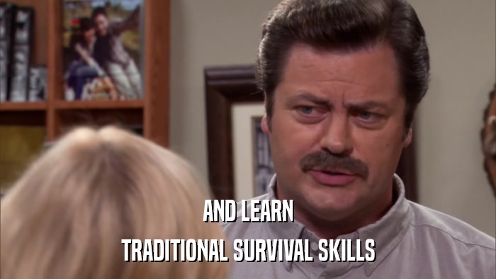 AND LEARN TRADITIONAL SURVIVAL SKILLS 