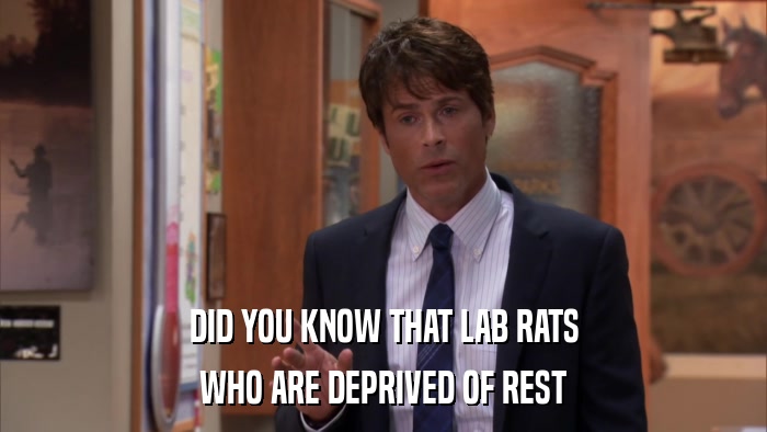 DID YOU KNOW THAT LAB RATS WHO ARE DEPRIVED OF REST 