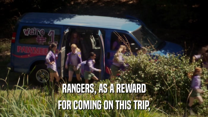 RANGERS, AS A REWARD FOR COMING ON THIS TRIP, 