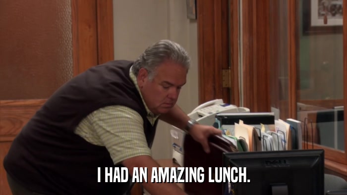 I HAD AN AMAZING LUNCH.  