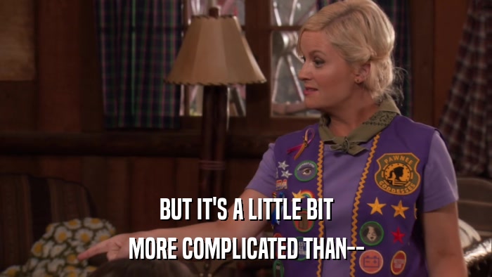 BUT IT'S A LITTLE BIT MORE COMPLICATED THAN-- 