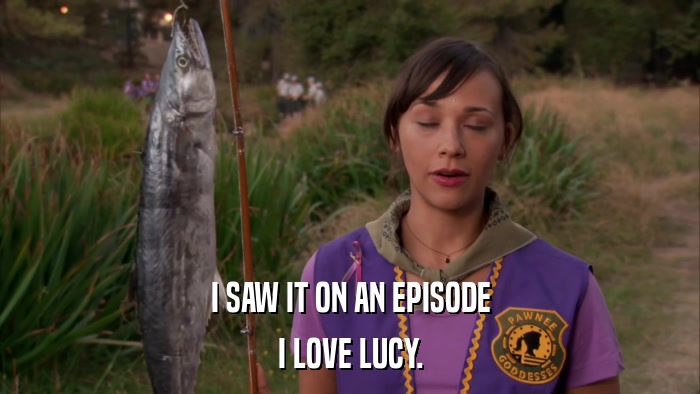 I SAW IT ON AN EPISODE I LOVE LUCY. 