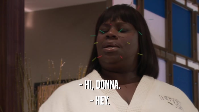 - HI, DONNA. - HEY. 