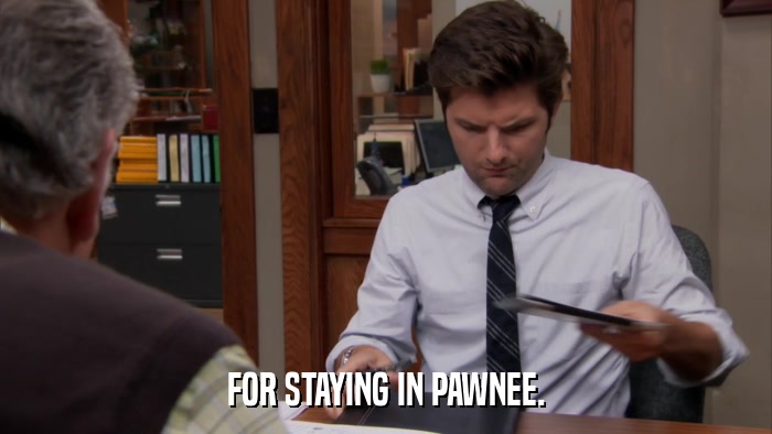 FOR STAYING IN PAWNEE.  