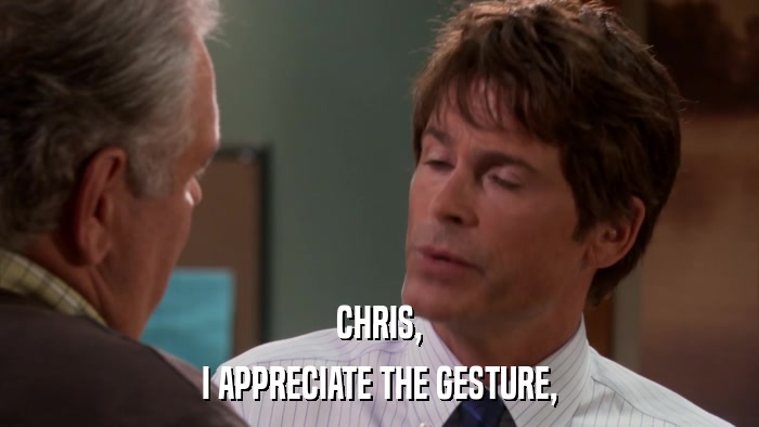 CHRIS, I APPRECIATE THE GESTURE, 