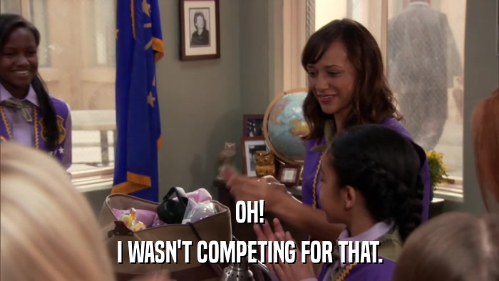 OH! I WASN'T COMPETING FOR THAT. 