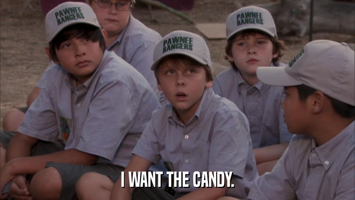 I WANT THE CANDY.  