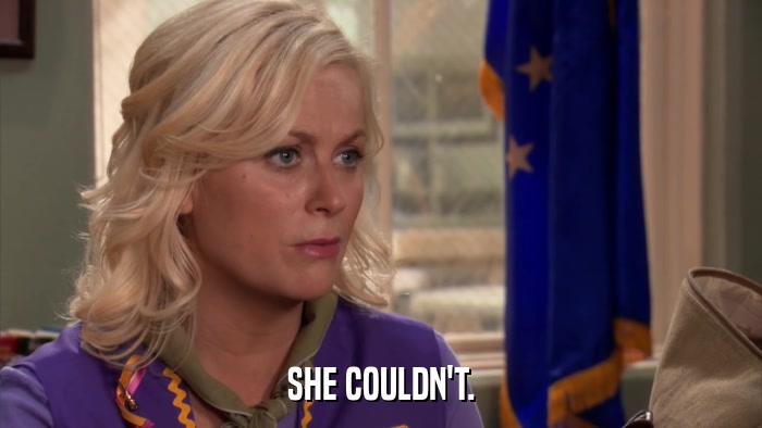 SHE COULDN'T.  