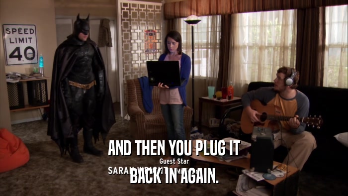 AND THEN YOU PLUG IT BACK IN AGAIN. 