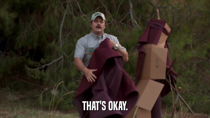 THAT'S OKAY.  