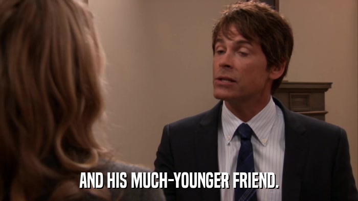 AND HIS MUCH-YOUNGER FRIEND.  