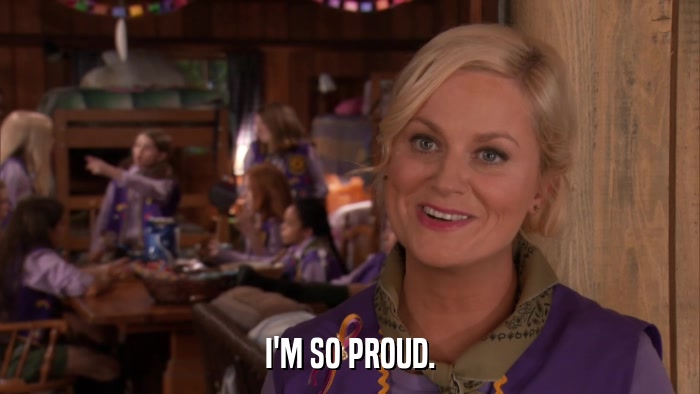 I'M SO PROUD.  