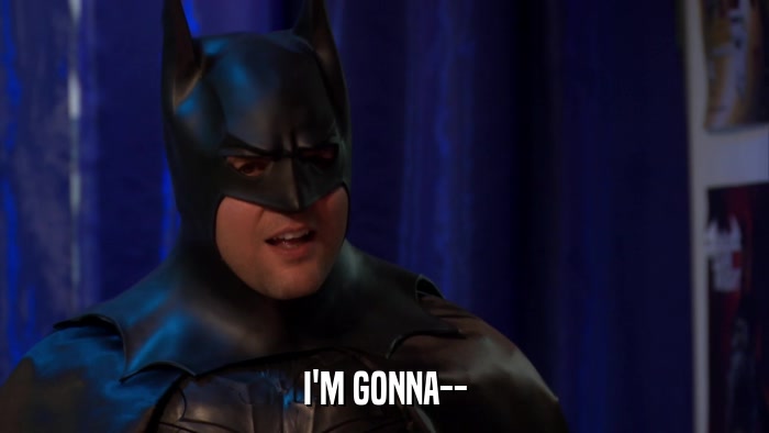 I'M GONNA--  
