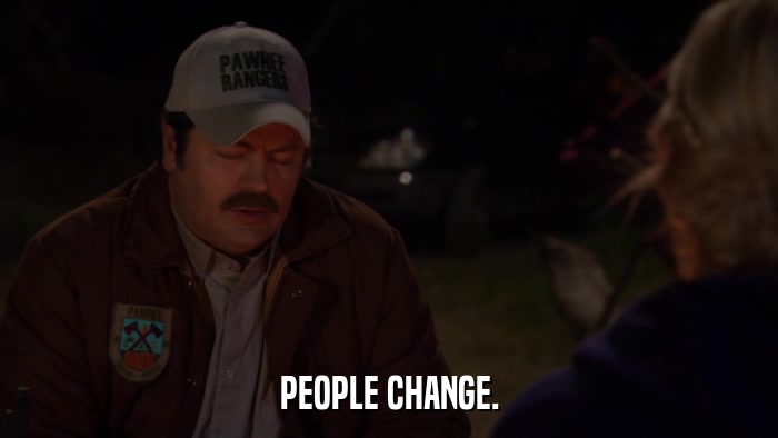 PEOPLE CHANGE.  