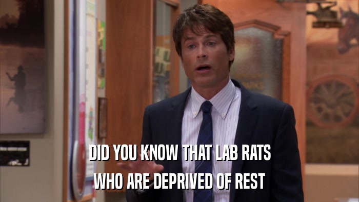 DID YOU KNOW THAT LAB RATS WHO ARE DEPRIVED OF REST 