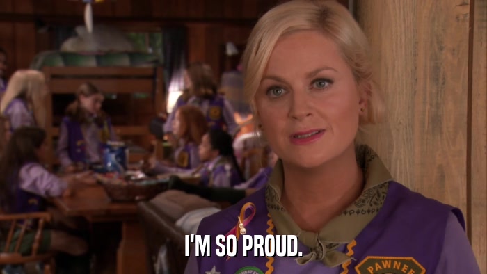 I'M SO PROUD.  