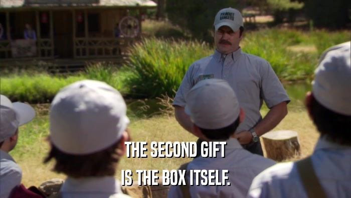 THE SECOND GIFT IS THE BOX ITSELF. 
