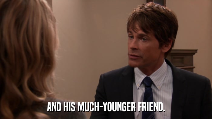 AND HIS MUCH-YOUNGER FRIEND.  