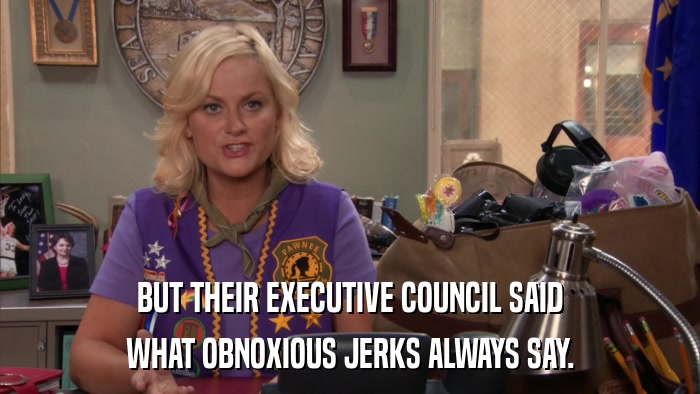 BUT THEIR EXECUTIVE COUNCIL SAID WHAT OBNOXIOUS JERKS ALWAYS SAY. 