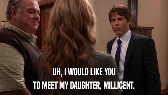 UH, I WOULD LIKE YOU TO MEET MY DAUGHTER, MILLICENT. 