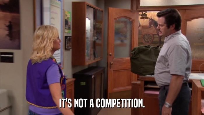 IT'S NOT A COMPETITION.  