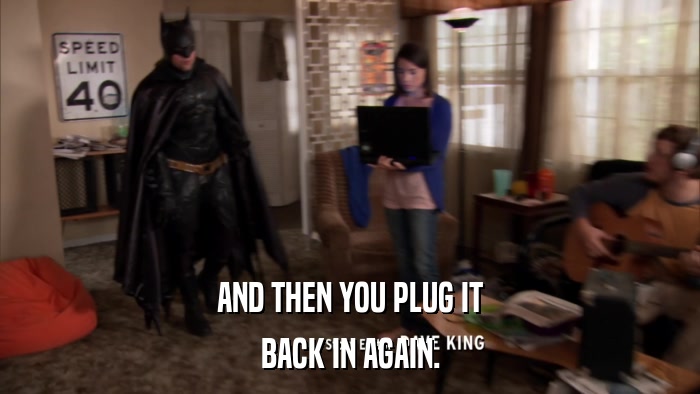 AND THEN YOU PLUG IT BACK IN AGAIN. 