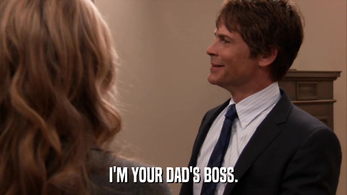 I'M YOUR DAD'S BOSS.  