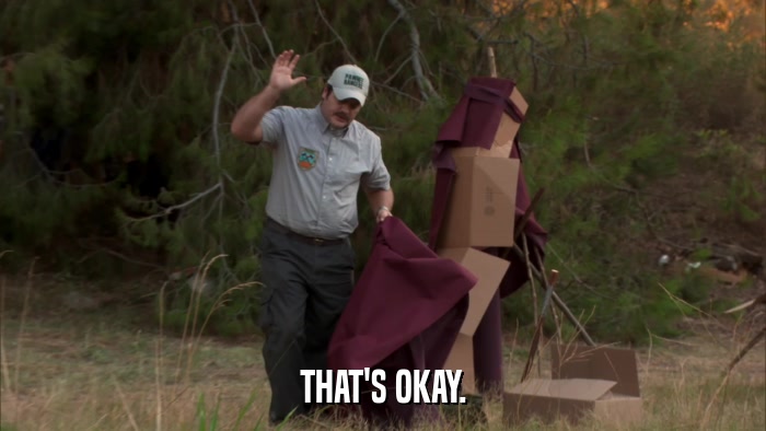 THAT'S OKAY.  