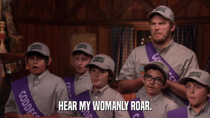HEAR MY WOMANLY ROAR.  