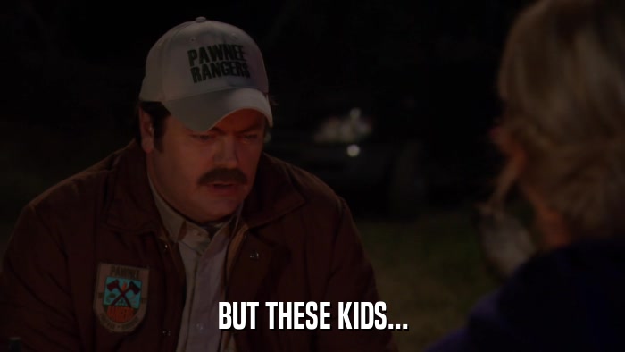 BUT THESE KIDS...  